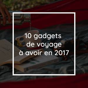 10 gadgets de voyage dont vous avez besoin en 2017