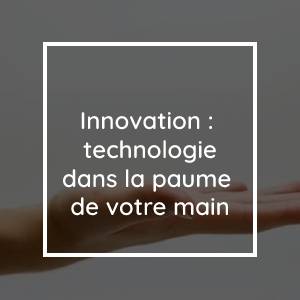 Innovation : Ce n'est pas de la magie. C'est la technologie dans la paume de votre main