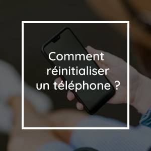 Comment réinitialiser un téléphone ?