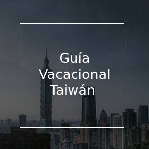 Planifica el viaje perfecto a Taiwán | Guía vacacional para Taiwán