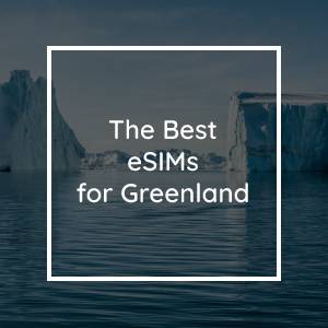 The 5 Best eSIMs for Greenland in 2023