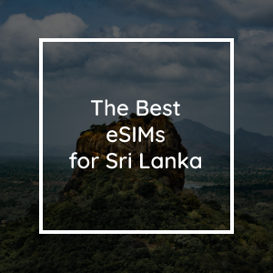 The 6 Best eSIMs for Sri Lanka in 2023