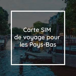 Carte SIM de voyage Pays-Bas : 4 options pour rester en contact