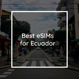 The 5 Best eSIMs for Ecuador in 2023