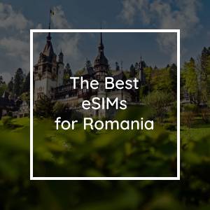 The 5 Best eSIMs for Romania in 2023