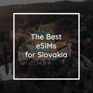 The 5 Best eSIMs for Slovakia in 2023