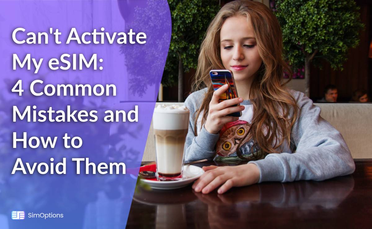 Can't Activate My eSIM: 4 Common Mistakes and How to Avoid Them