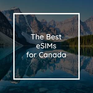 The 5 Best eSIMs for Canada in 2023