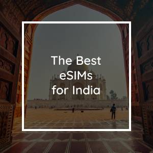 The 5 Best eSIMs for India in 2023