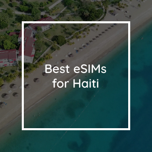 The 5 Best eSIMs for Haiti in 2023