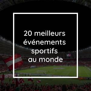 Les 20 meilleurs événements sportifs mondiaux à ajouter à votre liste de choses à faire