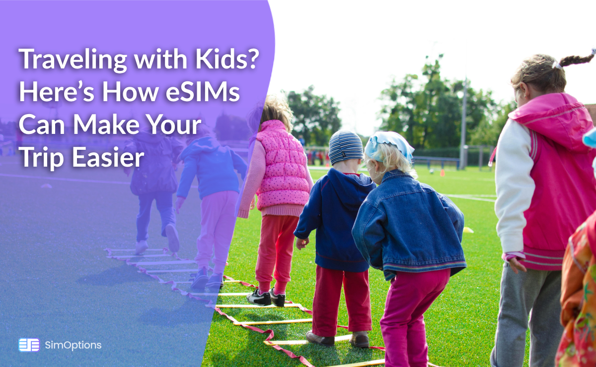 Traveling with Kids? Here’s How eSIMs Can Make Your Trip Easier