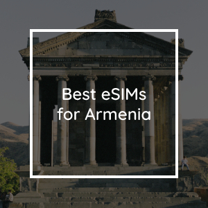 The 5 Best eSIMs for Armenia in 2023