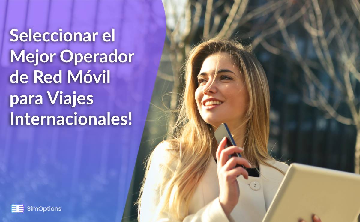 How to Select the Best Mobile Network Operator for International Travel!
