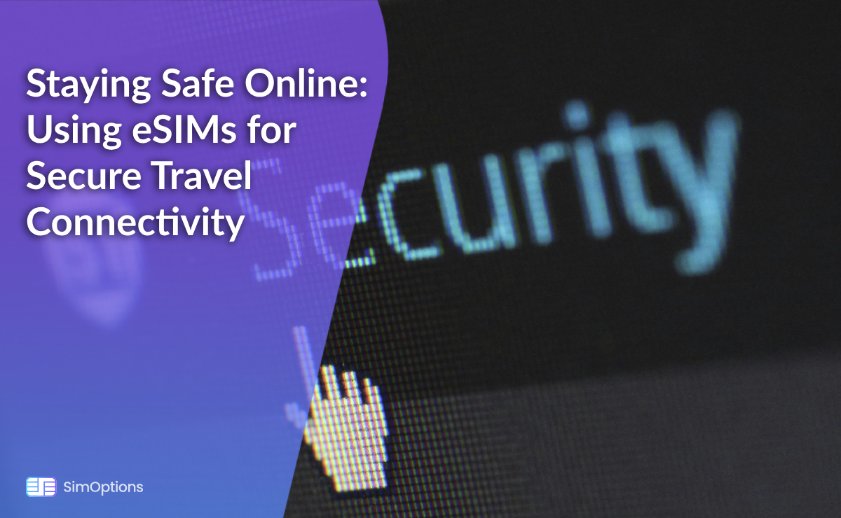 Staying Safe Online: Using eSIMs for Secure Travel Connectivity
