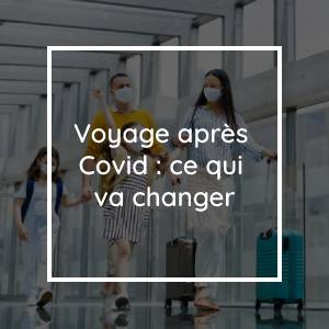 Les voyages après COVID-19 : Comment cela va-t-il changer ?