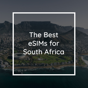 The 3 Best eSIMs for South Africa in 2023