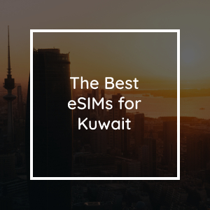 The 4 Best eSIMs for Kuwait in 2023
