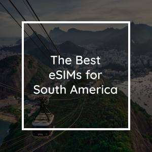Les 5 meilleures eSIMs pour l'Amérique du Sud en 2023