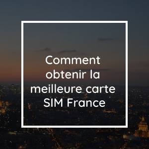 Carte SIM France | Comment obtenir la meilleure carte SIM disponible pour la France