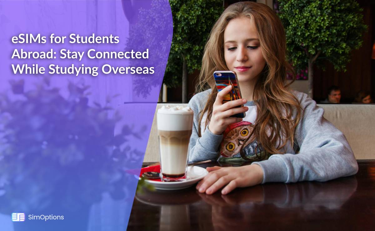 eSIMs for Students Abroad: Stay Connected While Studying Overseas