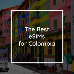 The 5 Best eSIMs for Colombia in 2023