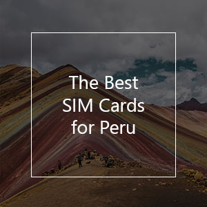 The Best Prepaid SIM Cards for Peru in 2023