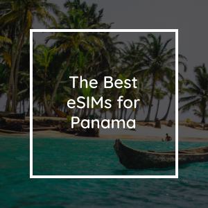 The Best eSIMs for Panama in 2023
