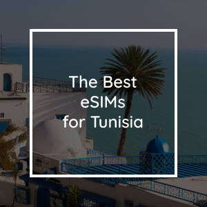 The 5 Best eSIMs for Tunisia in 2023
