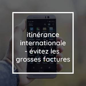 Itinérance internationale : quelles sont les meilleures solutions pour éviter des factures faramineuses ?