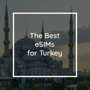 The Best eSIMs for Turkey in 2023