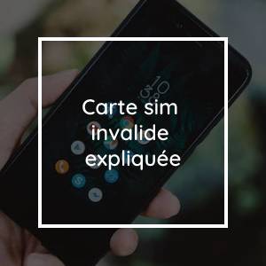 Que signifie une carte SIM invalide ?