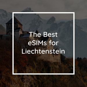 The 3 Best eSIMs for Liechtenstein in 2023