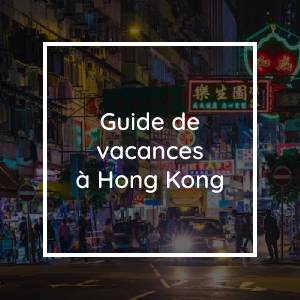 Organisez le voyage parfait à Hong Kong | Guide des vacances à Hong Kong