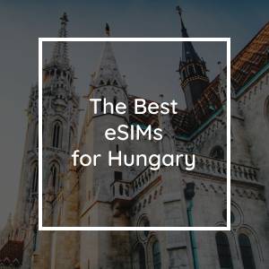The 5 Best eSIMs for Hungary in 2023