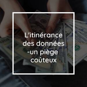 L'itinérance en voyage à l'étranger : Un piège coûteux et facilement contournable