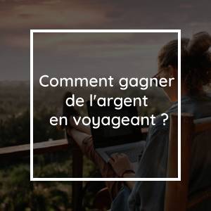 Les 5 meilleurs emplois pour gagner de l'argent en voyageant