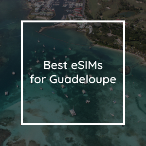 The 5 Best eSIMs for Guadeloupe in 2023