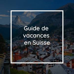 Planifier le voyage parfait en Suisse | Guide de vacances en Suisse