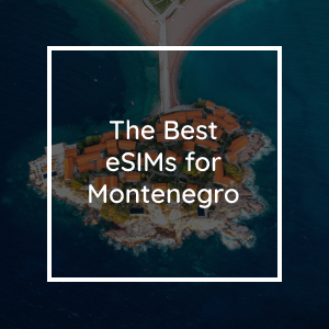 The 4 Best eSIMs for Montenegro in 2023