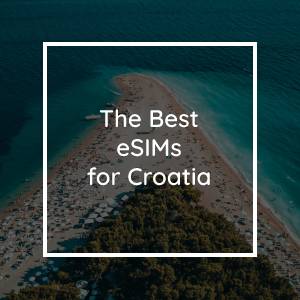 The 5 Best eSIMs for Croatia in 2023