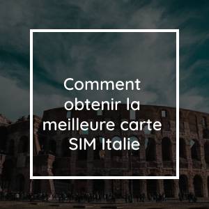 Carte SIM Italie | Comment obtenir la meilleure carte SIM disponible pour l'Italie