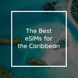 The 5 Best eSIMs for the Caribbean in 2023
