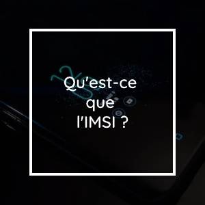 Qu'est-ce que l'IMSI ?