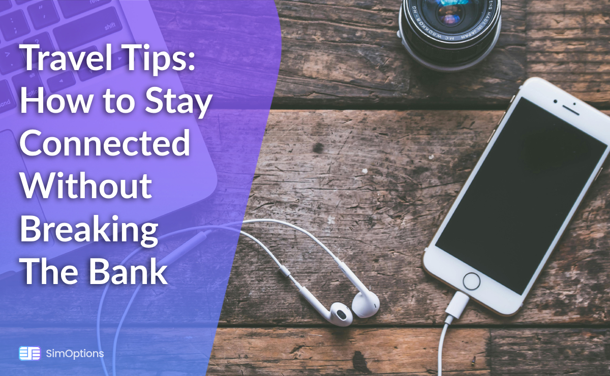 Travel Tips: How to Stay Connected Without Breaking The Bank
