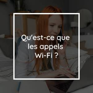 Qu'est-ce que les appels Wi-Fi ?