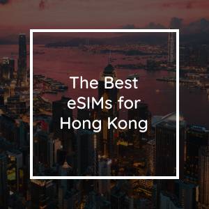 The 5 Best eSIMs for Hong Kong in 2023