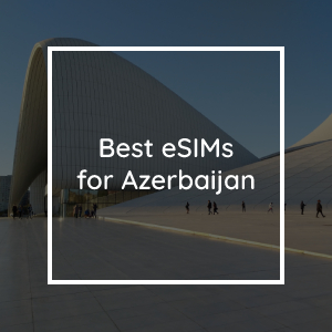 The 5 Best eSIMs for Azerbaijan in 2023
