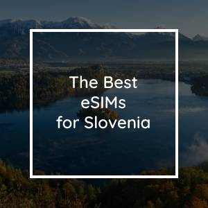 The 5 Best eSIMs for Slovenia in 2023