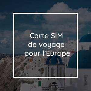 Carte SIM de voyage Europe - 4 solutions pour rester en contact